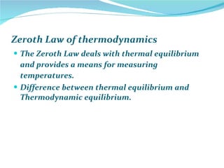 Zeroth Law of thermodynamics The Zeroth Law deals with thermal equilibrium and provides a means for measuring temperatures.  Difference between thermal equilibrium and Thermodynamic equilibrium. 