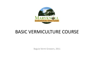 BASIC	VERMICULTURE	COURSE	
Baguio	Vermi	Growers,	2011	
 
