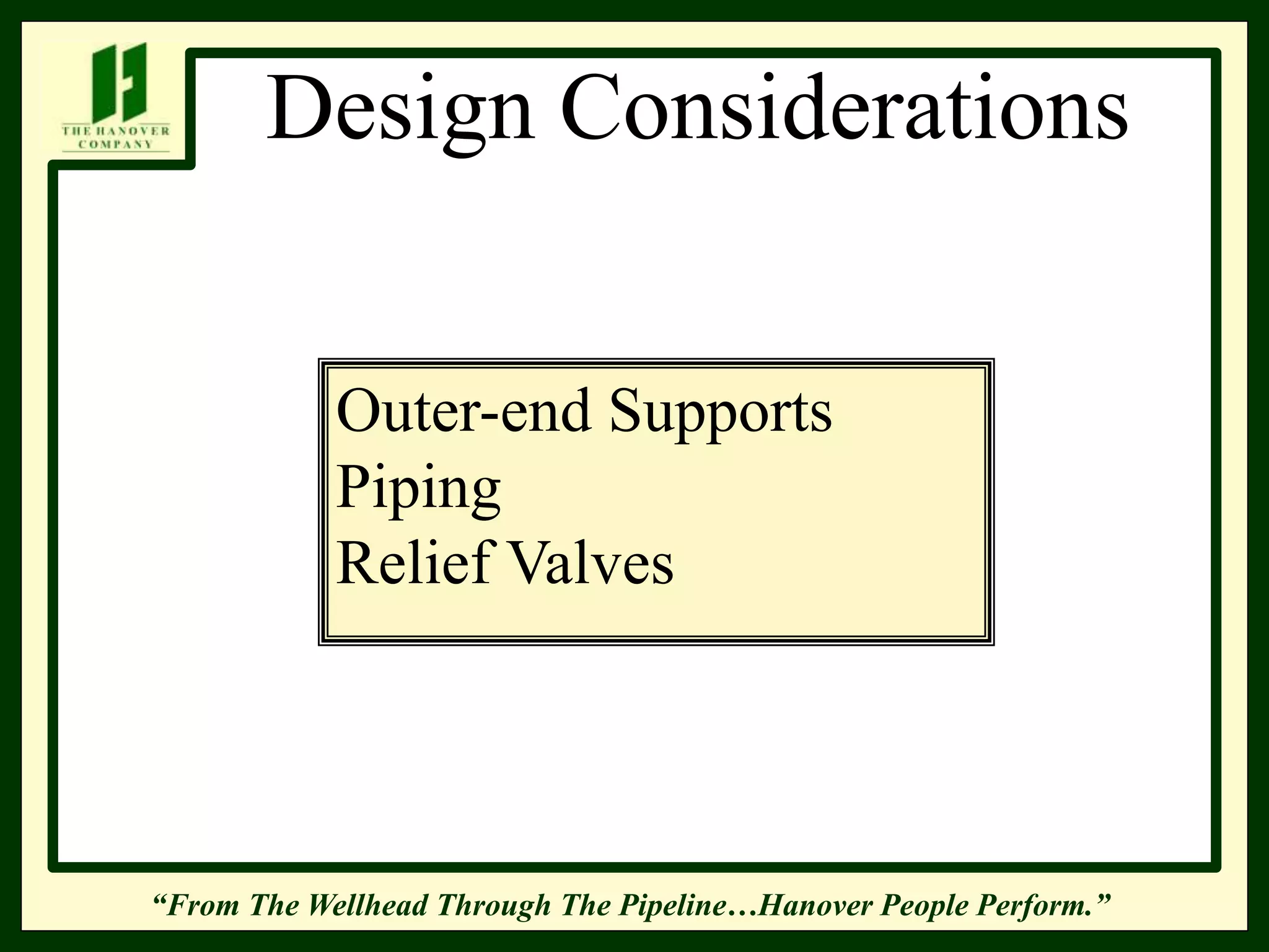 “From The Wellhead Through The Pipeline…Hanover People Perform.”
Design Considerations
Outer-end Supports
Piping
Relief Valves
 
