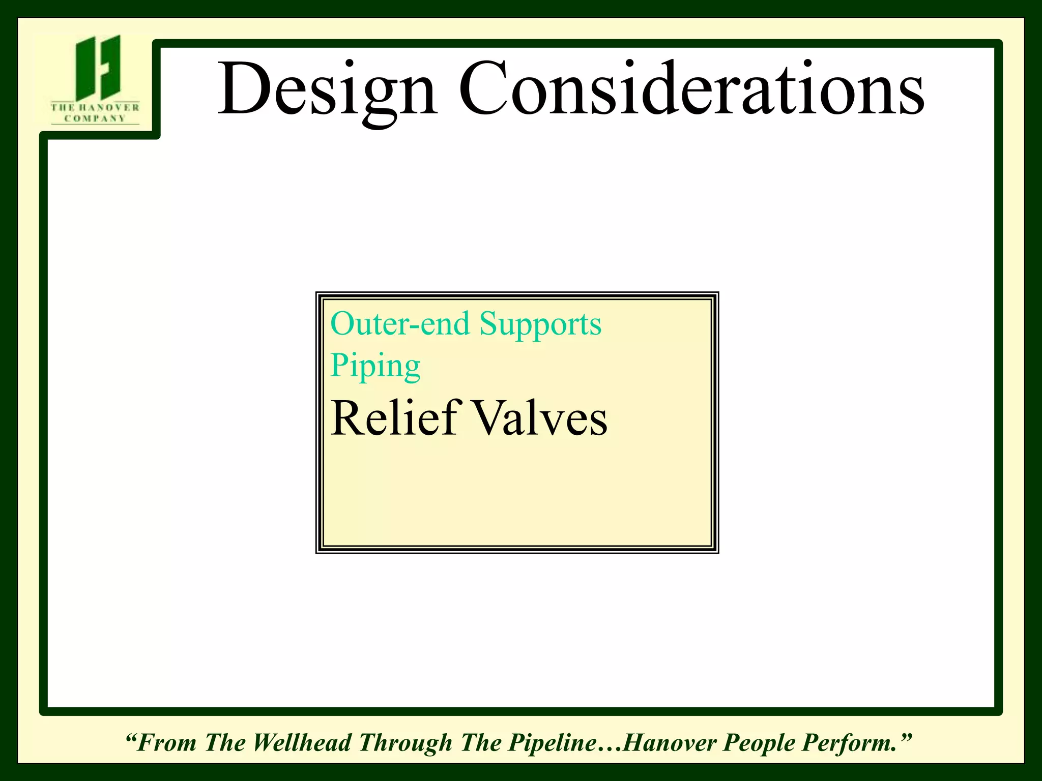“From The Wellhead Through The Pipeline…Hanover People Perform.”
Design Considerations
Outer-end Supports
Piping
Relief Valves
 