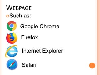WEBPAGE
Such as:
Google Chrome
Firefox
Internet Explorer
Safari