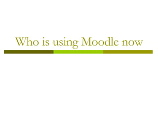 Who is using Moodle now 