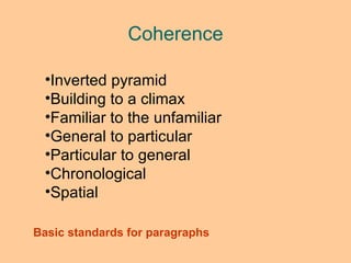 Coherence Inverted pyramid Building to a climax Familiar to the unfamiliar General to particular Particular to general Chronological Spatial Basic standards for paragraphs 
