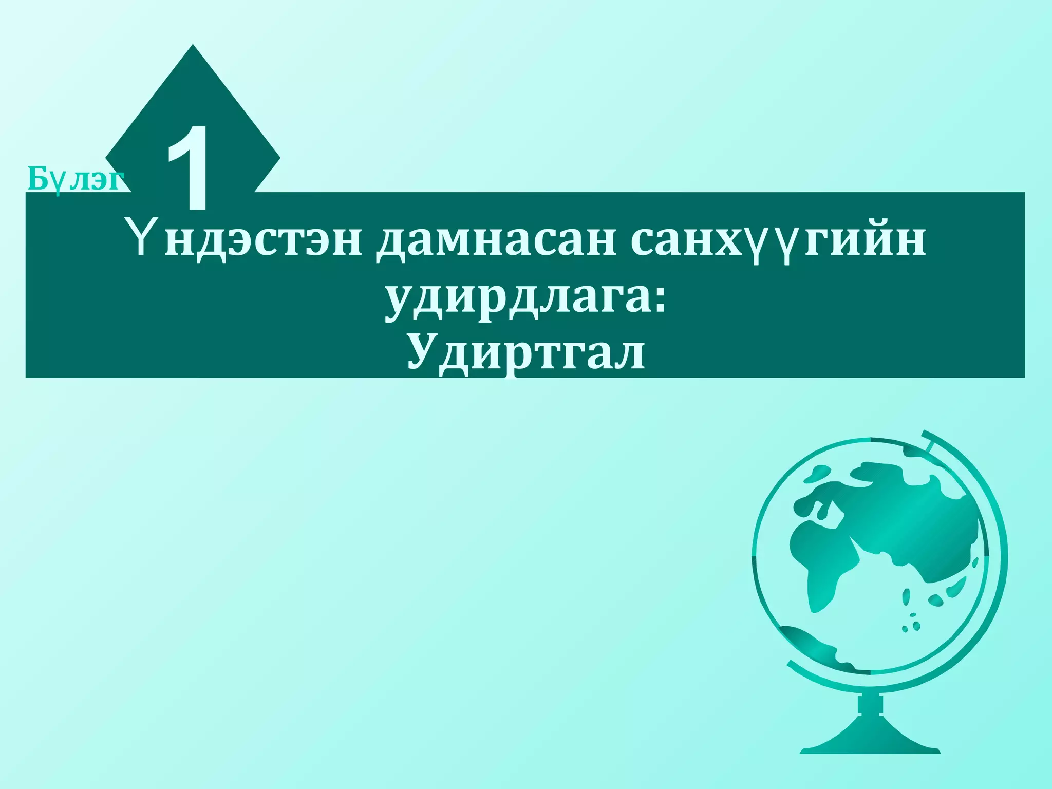 ндэстэн дамнасан санх гийнҮ үү
удирдлага:
Удиртгал
1Б лэгү
 