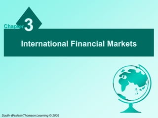 International Financial Markets
3
Chapter
South-Western/Thomson Learning © 2003
 