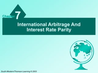 International Arbitrage And
Interest Rate Parity
7Chapter
South-Western/Thomson Learning © 2003
 