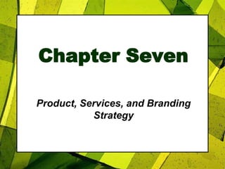 Chapter Seven Product, Services, and Branding Strategy 