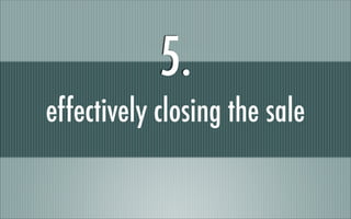 effectively closing the sale
5.
 