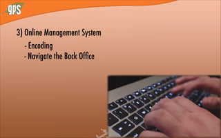 3) Online Management System
- Encoding
- Navigate the Back Ofﬁce
 
