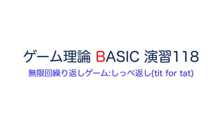 ゲーム理論 BASIC 演習118
無限回繰り返しゲーム:しっぺ返し(tit for tat)
 