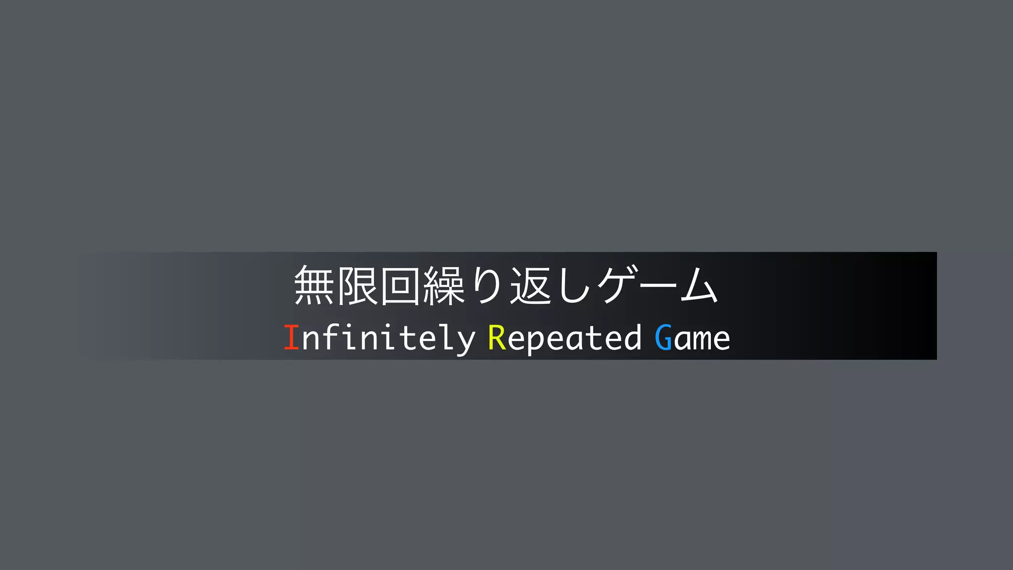 Infinitely Repeated Game
ແ‫ݶ‬ճ‫܁‬Γฦ͠ήʔϜ
 
