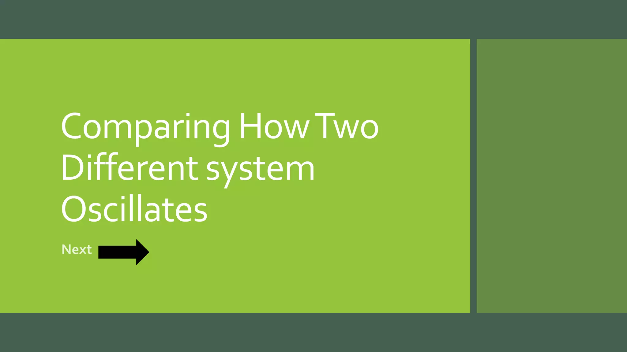 Comparing HowTwo
Different system
Oscillates
Next
 