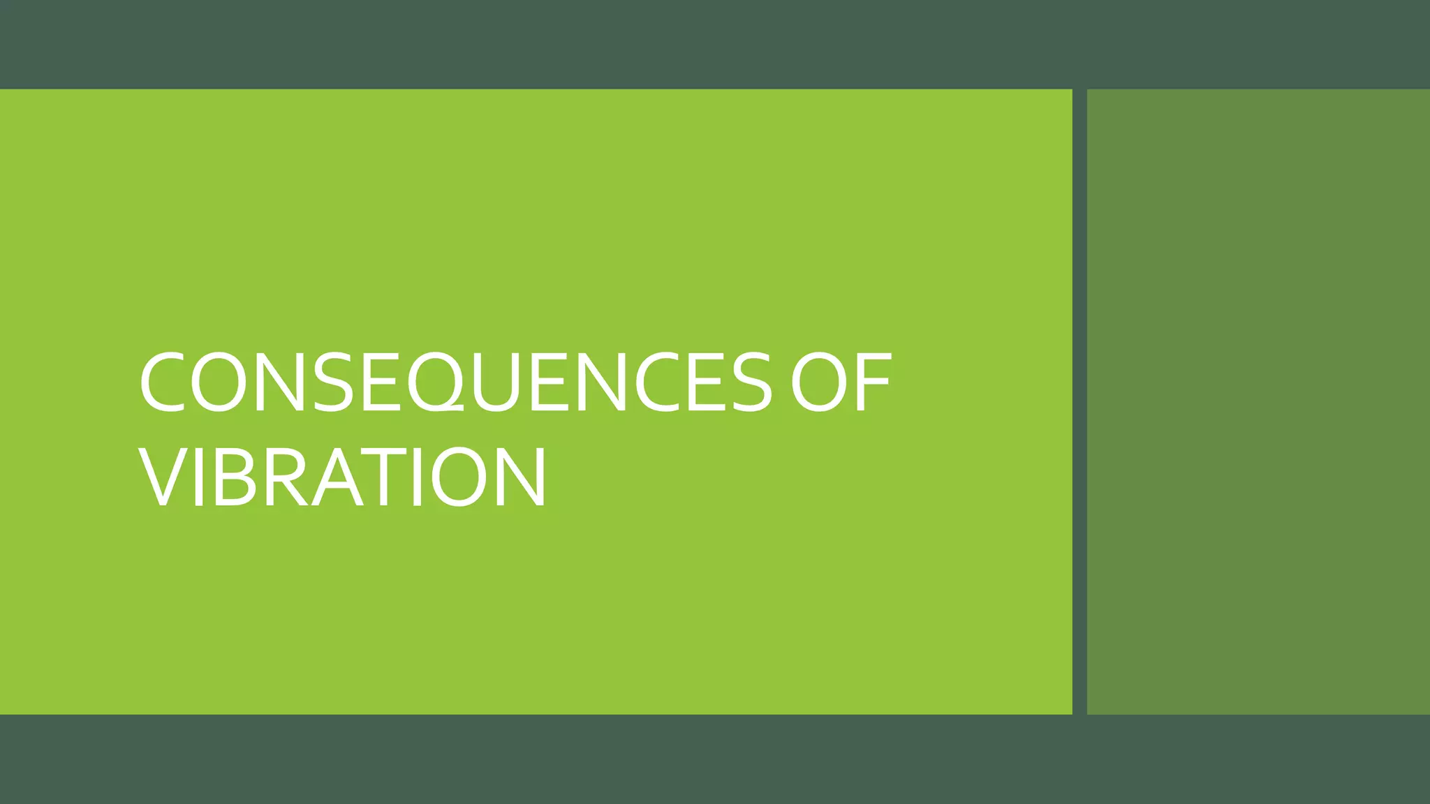 CONSEQUENCESOF
VIBRATION
 