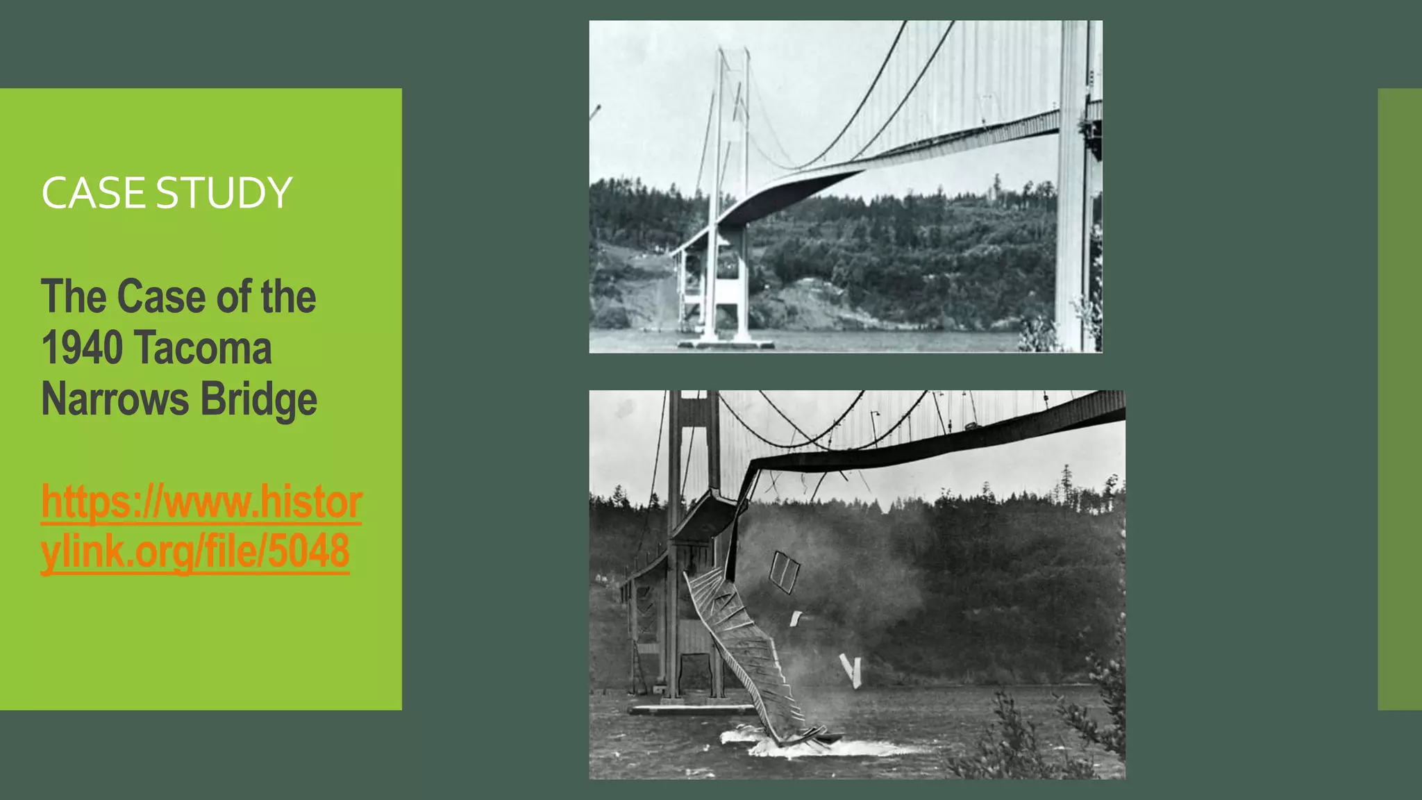 CASESTUDY
The Case of the
1940 Tacoma
Narrows Bridge
https://www.histor
ylink.org/file/5048
 
