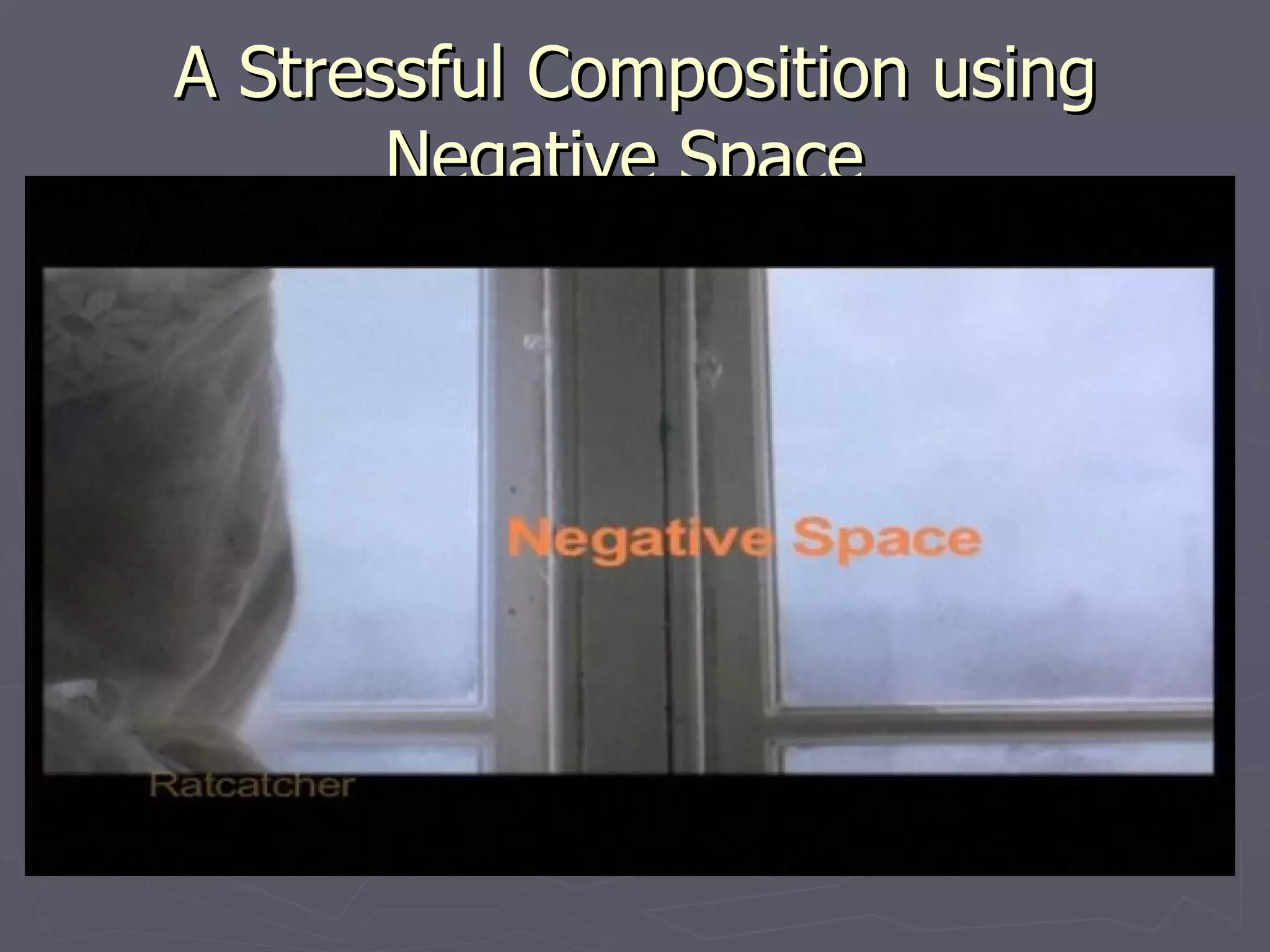 A Stressful Composition using
       Negative Space
 