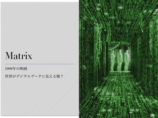 01
Matrix
1999年の映画!
世界がデジタルデータに見える様？
 