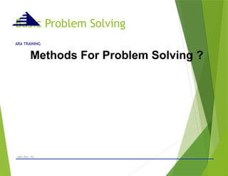 Basic Problem Solving
- © 2015 -
ARA (Dec 15) 3
ARA TRAINING
Methods For Problem Solving ?
 