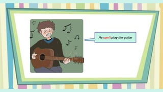 He can’t play the guitar
 