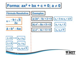 Forma: axForma: ax22
+ bx + c = 0; a+ bx + c = 0; a ≠≠≠≠≠≠≠≠ 00
FFóórmula Resolutiva:rmula Resolutiva:
2a
Δbx ±−=
4acbΔ 2
...