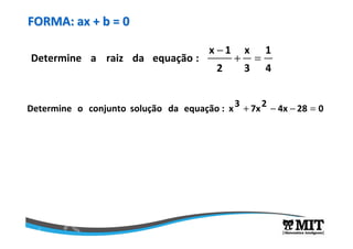 FORMA: ax + b = 0FORMA: ax + b = 0
4
1
3
x
2
1x
:equaçãodaraizaDetermine =+
−
0284x27x3x:equaçãodasoluçãoconjuntooDetermin...