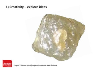 1) Creativity – explore ideas

Mogens Thomsen, post@mogensthomsen.dk, www.tbinfo.dk

 