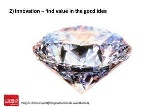 2) Innovation – find value in the good idea

Mogens Thomsen, post@mogensthomsen.dk, www.tbinfo.dk

 