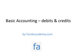 Basic Accounting – debits & credits

        by fundsacademy.com
 