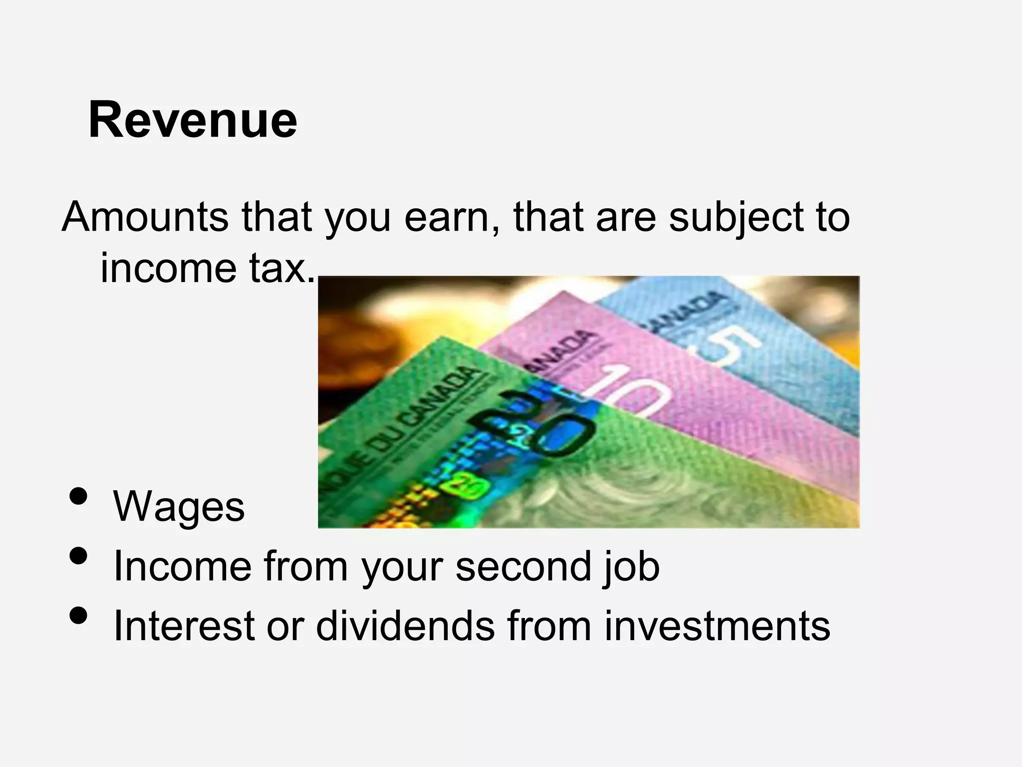 Revenue
Amounts that you earn, that are subject to
income tax.
• Wages
• Income from your second job
• Interest or dividends from investments
 