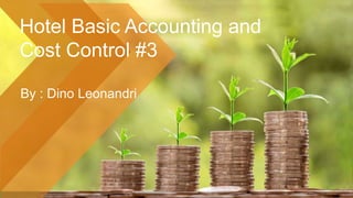 Hotel Basic Accounting and
Cost Control #3
By : Dino Leonandri
 