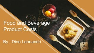 Food and Beverage
Product Costs
By : Dino Leonandri
 