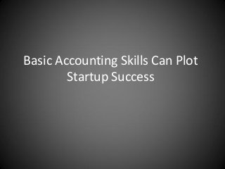 Basic Accounting Skills Can Plot
Startup Success
 
