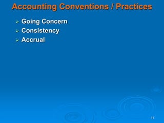 11
Accounting Conventions / Practices
 Going Concern
 Consistency
 Accrual
 