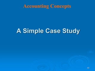40
A Simple Case Study
Accounting Concepts
 