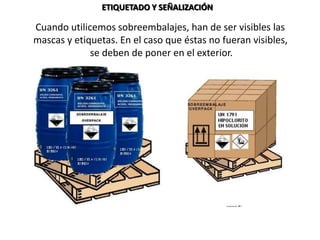 ETIQUETADO Y SEÑALIZACIÓN
Cuando utilicemos sobreembalajes, han de ser visibles las
mascas y etiquetas. En el caso que éstas no fueran visibles,
se deben de poner en el exterior.
 