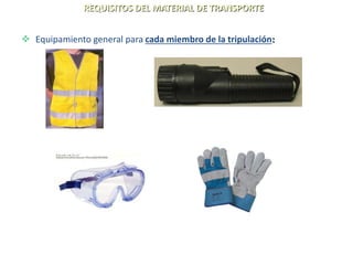 REQUISITOS DEL MATERIAL DE TRANSPORTE
 Equipamiento general para cada miembro de la tripulación:
Un chaleco o ropa
fluorescente
 