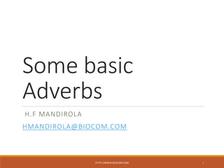 Some basic
Adverbs
H.F MANDIROLA
HMANDIROLA@BIOCOM.COM
HTTP://WWW.BIOCOM.COM 1
 