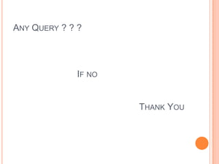 ANY QUERY ? ? ?

IF NO

THANK YOU

 