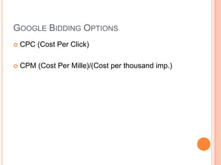 GOOGLE BIDDING OPTIONS


CPC (Cost Per Click)



CPM (Cost Per Mille)/(Cost per thousand imp.)

 
