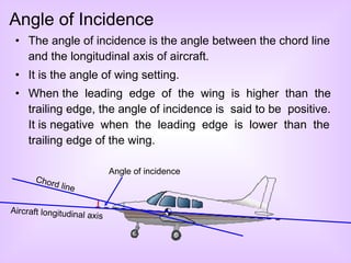 <ul><li>The angle of incidence is the angle between the chord line and the longitudinal axis of aircraft. </li></ul><ul><l...