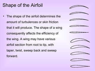 Shape of the Airfoil <ul><li>The shape of the airfoil determines the amount of turbulences or skin friction that it will p...