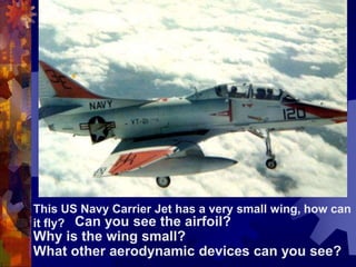 This US Navy Carrier Jet has a very small wing, how can it fly?  Can you see the airfoil?Why is the wing small?What other aerodynamic devices can you see?