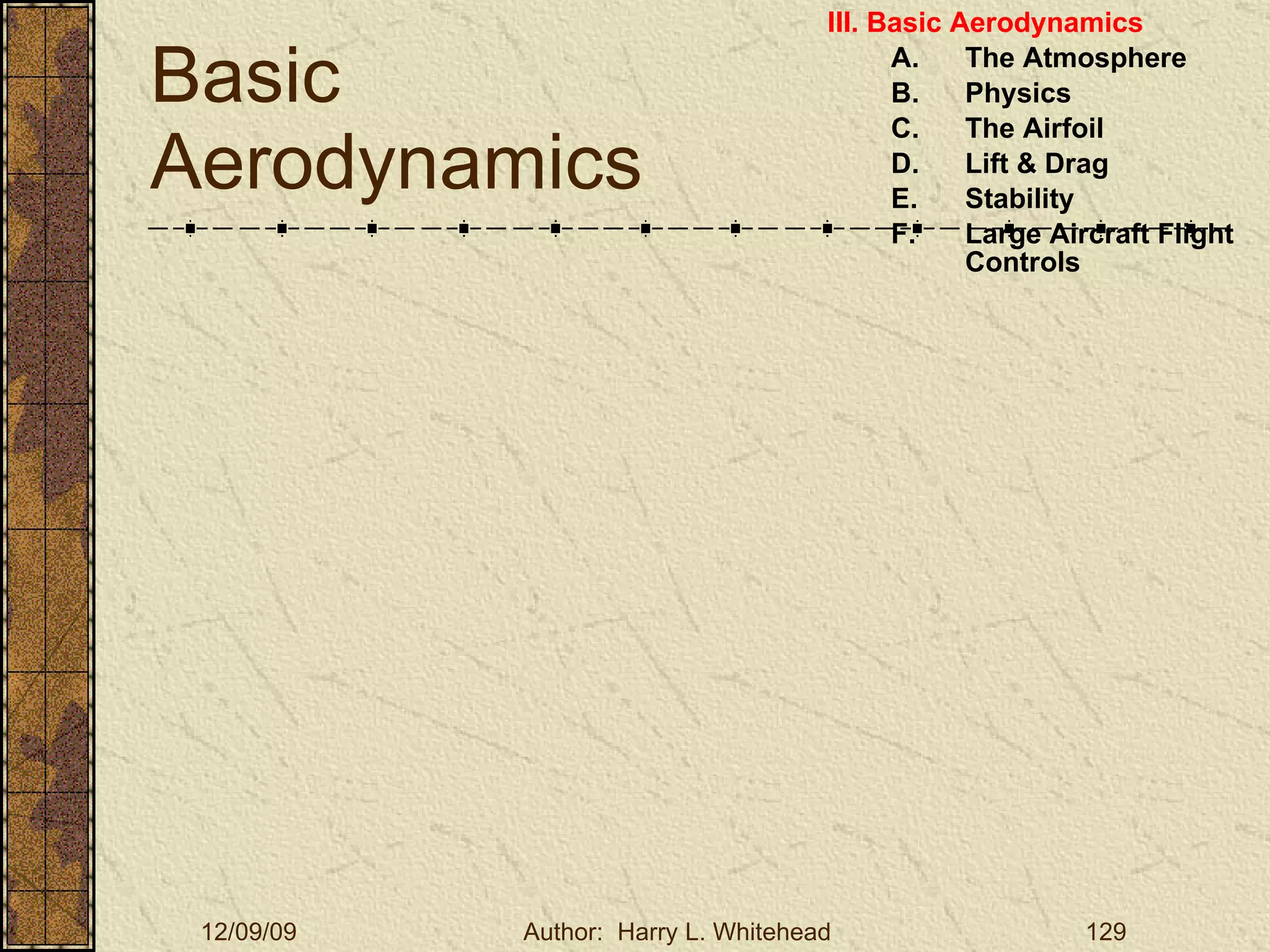 Basic Aerodynamics III. Basic Aerodynamics   The Atmosphere Physics The Airfoil Lift & Drag Stability Large Aircraft Flight Controls 