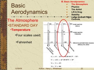 Basic Aerodynamics III. Basic Aerodynamics   The Atmosphere Physics The Airfoil Lift & Drag Stability Large Aircraft Flight Controls The Atmosphere STANDARD DAY  Temperature Four scales used : Fahrenheit 