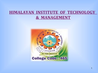 HIMALAYAN INSTITUTE OF TECHNOLOGY
& MANAGEMENT

1

 