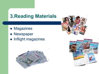 3.Reading Materials
 Magazines
 Newspaper
 Inflight magazines
 