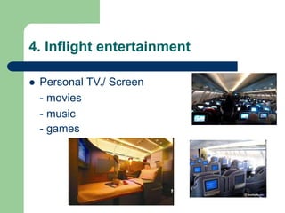 4. Inflight entertainment
 Personal TV./ Screen
- movies
- music
- games
 