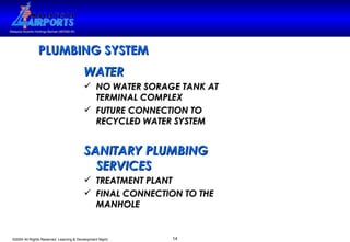 WATER NO WATER SORAGE TANK AT TERMINAL COMPLEX FUTURE CONNECTION TO RECYCLED WATER SYSTEM SANITARY PLUMBING SERVICES TREATMENT PLANT  FINAL CONNECTION TO THE MANHOLE PLUMBING SYSTEM 