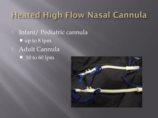  Infant/ Pediatric cannula
 up to 8 lpm
 Adult Cannula
 10 to 60 lpm
 