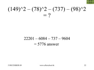 (149)^2 – (78)^2 – (737) – (98)^2 = ? 22201 – 6084 – 737 – 9604 = 5776 answer  
