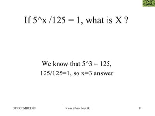 If 5^x /125 = 1, what is X ?  We know that 5^3 = 125,  125/125=1, so x=3 answer  